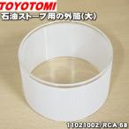 11021002 RCA-68 トヨトミ 石油ストーブ 用の 外筒 大 ★ TOYOTOMI