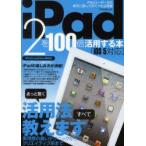 iPad　2を100倍活用する本　あっと驚く活用法、すべて教えます