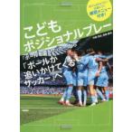 こどもポジショナルプレー　「ボールを追うサッカー」から「ボールが追いかけてくるサッカー」へ　内藤清志/筆　西部謙司/筆