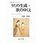 うたの生成・歌のゆくえ　日本文学の基層を探る　内藤明/著