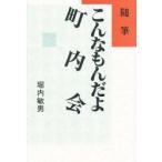 こんなもんだよ町内会　随筆　堀内敏男/著