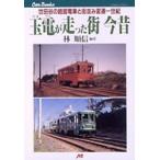 玉電が走った街今昔　世田谷の路面電車と街並み変遷一世紀　林順信/編著