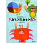 保育者のための手あそび歌あそび60　指・手あそび、身体・表現あそび、ペア・集団あそび　伊藤嘉子/編著