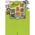 まさかに役立つ健康茶の薬効図鑑　今日から始める「健康茶ライフ」ハンドブック　船瀬俊介/編著