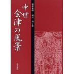 中世会津の風景　柳原敏昭/編　飯村均/編