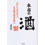 本当の酒　「差しつ差されつ」日本酒文化を世界へ　高田裕一/著