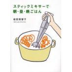 スティックミキサーで朝・昼・晩ごはん　松田美智子/著