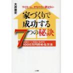 家づくりで成功する7つの秘訣　住宅ローンを払いながら1000万円貯める方法　マイホーム、かなわない夢はない　大井康史/著