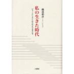 私の生きた時代　ジャーナリストのDNAで考える　磯部朝彦/著