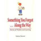 Something　You　Forgot…Along　the　Way　Stories　of　Wisdom　and　Learning　Kentetsu　Takamori/〔著〕　Juliet　Winters　Carpenter/〔訳〕