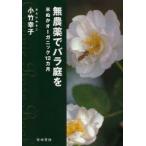 無農薬でバラ庭を　米ぬかオーガニック12カ月　小竹幸子/著