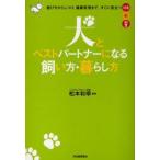 犬とベストパートナーになる飼い方・暮らし方　選び方からしつけ、健康管理まで。すぐに役立つ106の知恵　松本和幸/監修