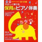 やさしく弾ける保育のピアノ伴奏　幼稚園・保育園現場の声から選ばれた全120曲