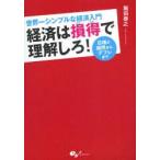 経済は損得で理解しろ!　世界一シンプルな経済入門　日頃の疑問からデフレまで　飯田泰之/著