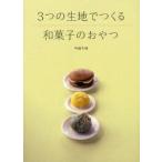3つの生地でつくる和菓子のおやつ　中島久枝/著