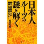 日本人ルーツの謎を解く　縄文人は日本人と韓国人の祖先だった　長浜浩明/著