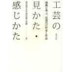 新品本/工芸の見かた・感じかた　感動を呼ぶ、近現代の作家と作品　東京国立近代美術館工芸課/編