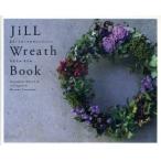 JiLL　Wreath　Book　手づくりリース＆アレンジメント　やまなかますみ/著
