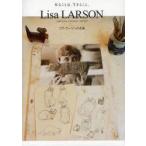 Lisa　LARSON　SWEDISH　CERAMIC　ARTIST　作ることは、生きること。　リサ・ラーソン作品集　リサ・ラーソン/〔作〕