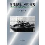 台湾造船公司の研究　植民地工業化と技術移転〈1919−1977〉　洪紹洋/著