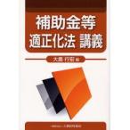 補助金等適正化法講義　大鹿行宏/編