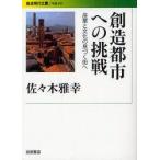 創造都市への挑戦　産業と文化の息づく街へ　佐々木雅幸/著