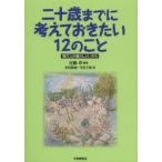 二十歳(はたち)までに考えておきたい12のこと　現代人の暮らしといのち　近藤卓/編著　米田朝香/著　弓田千春/著
