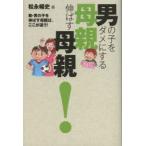 新品本/男の子をダメにする母親伸ばす母親!　新・男の子を伸ばす母親は、ここが違う!　松永暢史/著