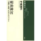 明治神宮　「伝統」を創った大プロジェクト　今泉宜子/著