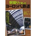 駅撮りで楽しむヨーロッパの鉄道　ヨーロッパの鉄道を楽しむ第一歩　出張でも家族旅行でも、手軽に駅でテツ三昧!