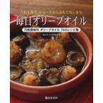 毎日オリーブオイル　これ1本で、ジュースからおもてなしまで　万能調味料オリーブオイル70のレシピ集　毎日オイル研究所/著