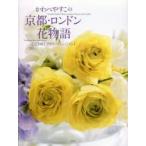 かわべやすこの京都・ロンドン花物語　心ときめくフラワーアレンジメント　かわべやすこ/著
