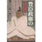 新品本/豊臣政権の正体　山本博文/編　堀新/編　曽根勇二/編
