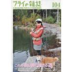 新品本/フライの雑誌 104(2015春号) 特集◎これが釣り師の生きる道|カウンター・バックストップ/逆ループキャスト/シマザキフライズ2015島崎憲司郎