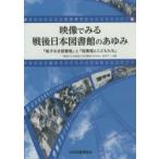 映像でみる戦後日本図書館のあゆみ　『格子なき図書館』と『図書館とこどもたち』　『映像でみる戦後日本図書館のあゆみ』製作チーム/編