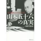 山本五十六の真実　連合艦隊司令長官の苦悩　工藤美知尋/著