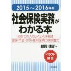 新品本/社会保険実務がわかる本　イラスト解説　2015〜2016年版　初めての人もらくらく手続き健保・年金・労災・雇用保険の実例書式　鶴岡徳吉/著