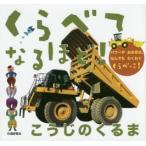 くらべてなるほど!こうじのくるま　パワーやおおきさ、なんでもわくわくくらべっこ!　小賀野実/監修・写真　たちもとみちこ/イラスト