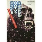 未確認動物UMAを科学する　モンスターはなぜ目撃され続けるのか　ダニエル・ロクストン/著　ドナルド・R・プロセロ/著　松浦俊輔/訳