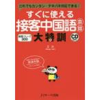 すぐに使える接客中国語会話大特訓　だれでもカンタン・テキパキ対応できる!　接客フレーズ300　王丹/著