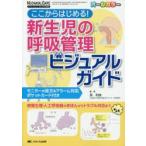 ここからはじめる!新生児の呼吸管理ビジュアルガイド　オールカラー　病態生理・人工呼吸器のきほんからトラブル対応まで　長和俊/編著