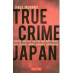 TRUE　CRIME　JAPAN　THIEVES，RASCALS，KILLERS　AND　DOPE　HEADS　TRUE　STORIES　FROM　A　JAPANESE　COURTROOM　PAUL　MURPHY/〔著〕