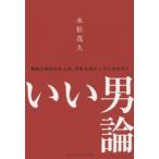 いい男論　本物と呼ばれる人は、何を大切にしているのか?　永松茂久/著