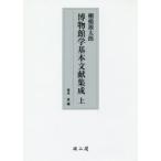 新品本/棚橋源太郎博物館学基本文献集成 上 棚橋源太郎/〔著〕 青木豊/編