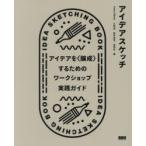 アイデアスケッチ　アイデアを〈醸成〉するためのワークショップ実践ガイド　James　Gibson/著　小林茂/著　鈴木宣也/著　赤羽亨/著