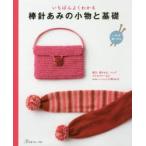 いちばんよくわかる棒針あみの小物と基礎　一年中楽しめる　帽子、巻きもの、バッグ　アクセサリーなどかわいいニット小物66点