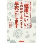 「健康にいい」ものばかり食べると早死にします　本当は危ないオーガニック信仰　左巻健男/編著