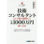 技術コンサルタントとして独立開業して年間1000万円稼ぐ方法　インタビュー＆アンケートで分かった人脈とブランディングによる成功法則　高橋政治/著