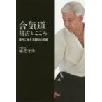 新品本/合気道稽古とこころ　現代に生きる調和の武道　植芝守央/著