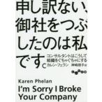 申し訳ない、御社をつぶしたのは私です。　コンサルタントはこうして組織をぐちゃぐちゃにする　カレン・フェラン/著　神崎朗子/訳